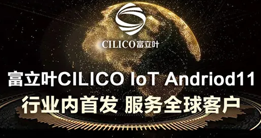 富立葉CILICO IoT Andriod11行業(yè)內(nèi)首發(fā)，服務(wù)全球客戶